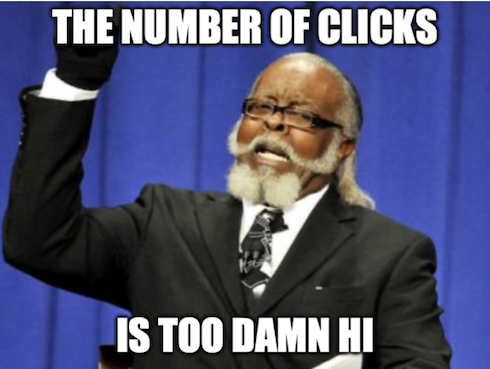 Too Damn High Meme Guy with text "the number of clicks is too damn high!